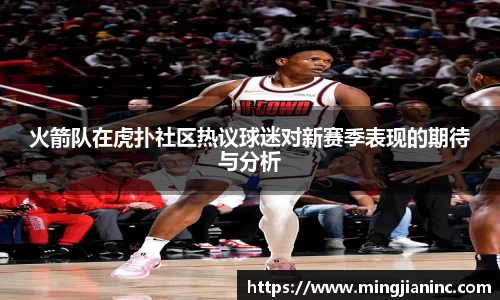 火箭队在虎扑社区热议球迷对新赛季表现的期待与分析